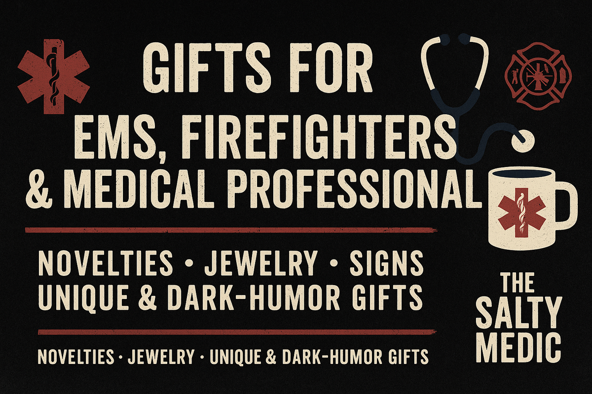 Gift collection for EMS, paramedics, firefighters, nurses, doctors, and hospital staff – unique novelties and dark humor gifts from The Salty Medic