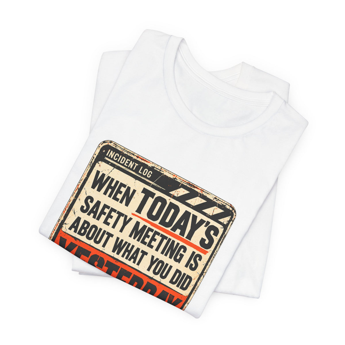 When Today's Safety Meeting Is About What You Did Yesterday — Incident Log Graphic T-Shirt