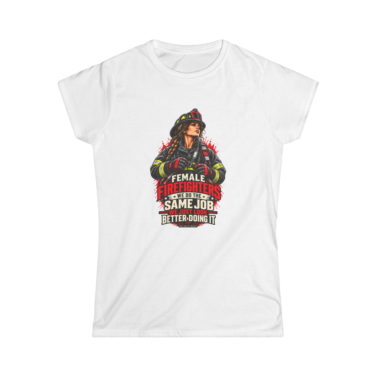 Female Firefighters We Do The Same Job We Just Look Better Doing It — Geared for the Job Women’s T-Shirt