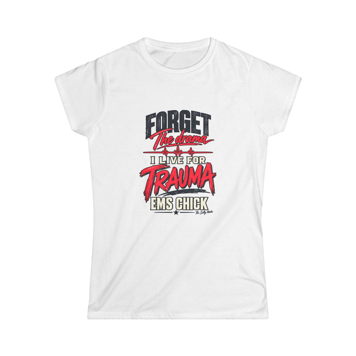 Forget The Drama I Live For Trauma EMS Chick — Trauma Type Women’s T-Shirt