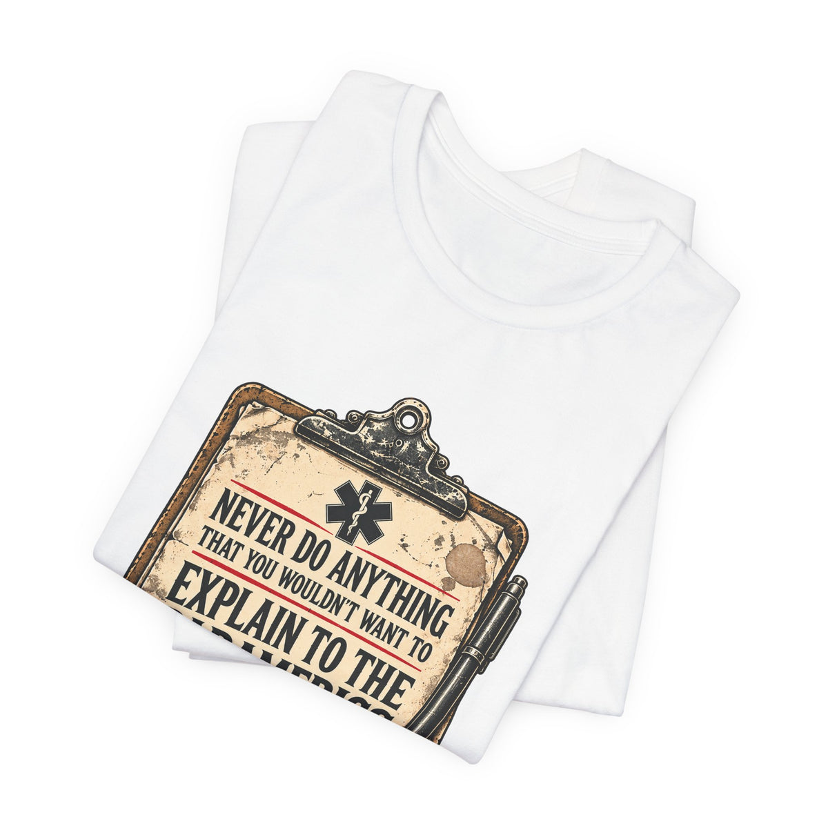 Never Do Anything That You Wouldn't Want To Explain To The Paramedics — Incident Clipboard Graphic T-Shirt