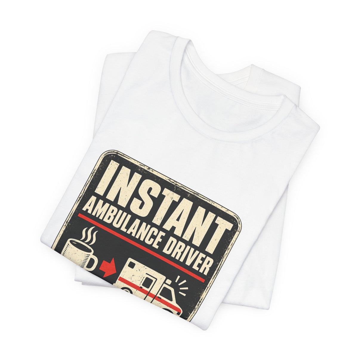 Instant Ambulance Driver Just Add Coffee — Quick Start Graphic T-Shirt