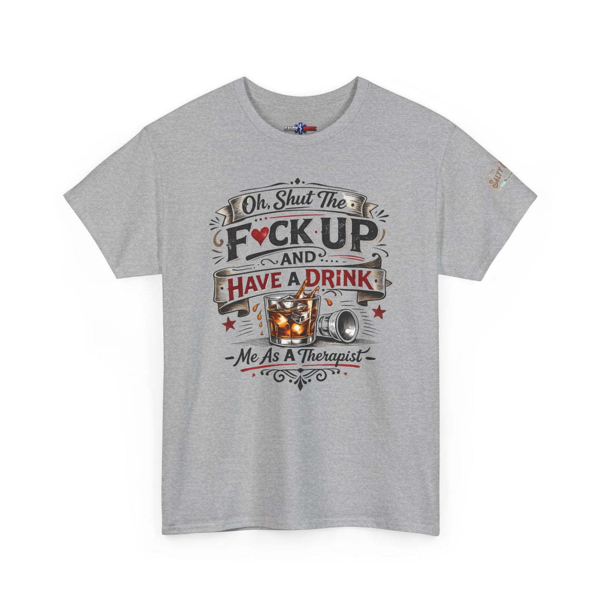 Oh, Shut The F*ck Up and Have a Drink – Funny EMS & Nurse T-Shirt | Salty Medic