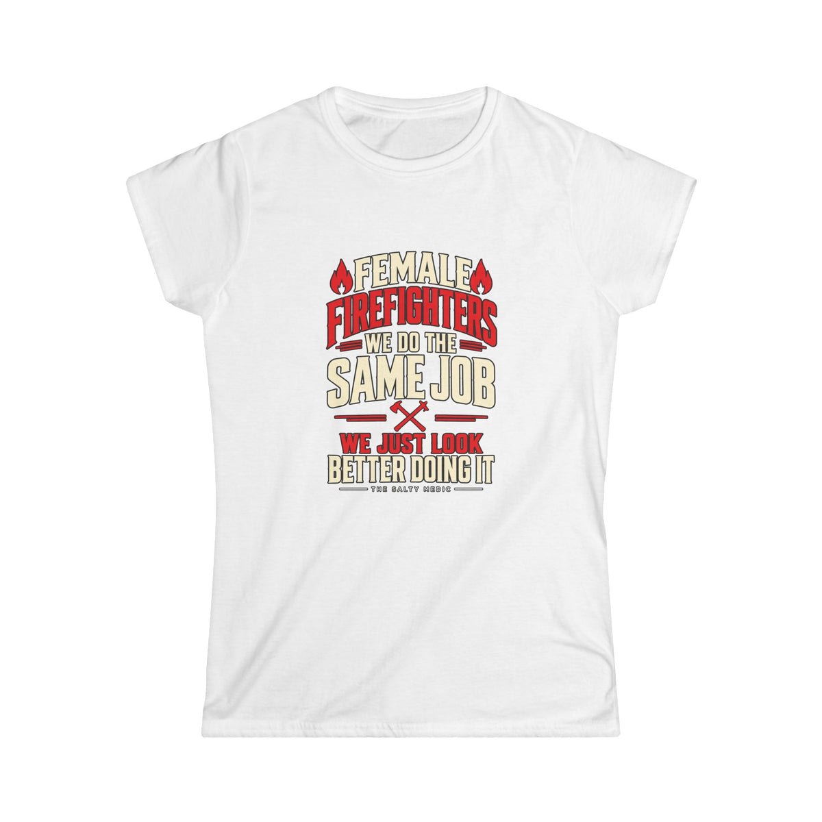 Female Firefighters We Do The Same Job We Just Look Better Doing It — Same Job Statement Women’s T-Shirt