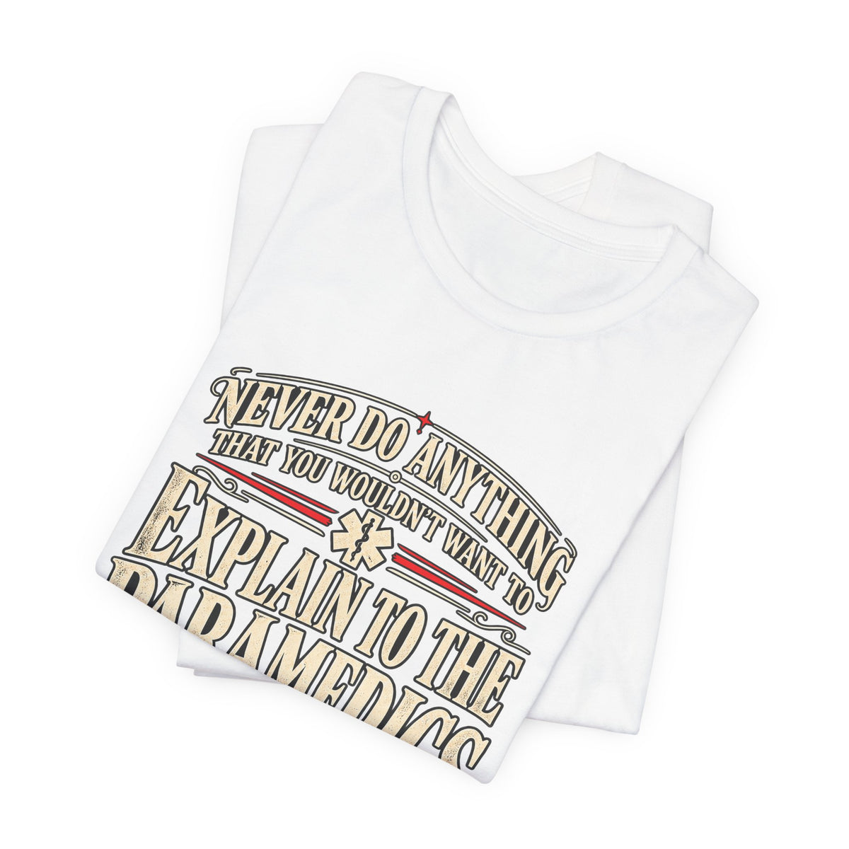 Never Do Anything That You Wouldn't Want To Explain To The Paramedics — Explain Yourself Graphic T-Shirt