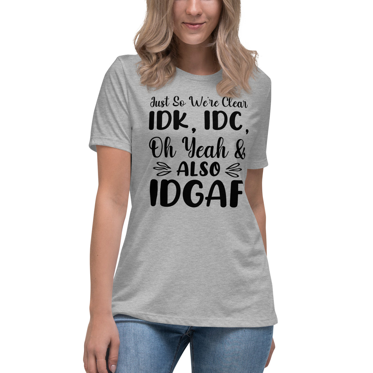 I Don't Know, I Don't Care and IDGAF Women's Relaxed T-Shirt Athletic Heather