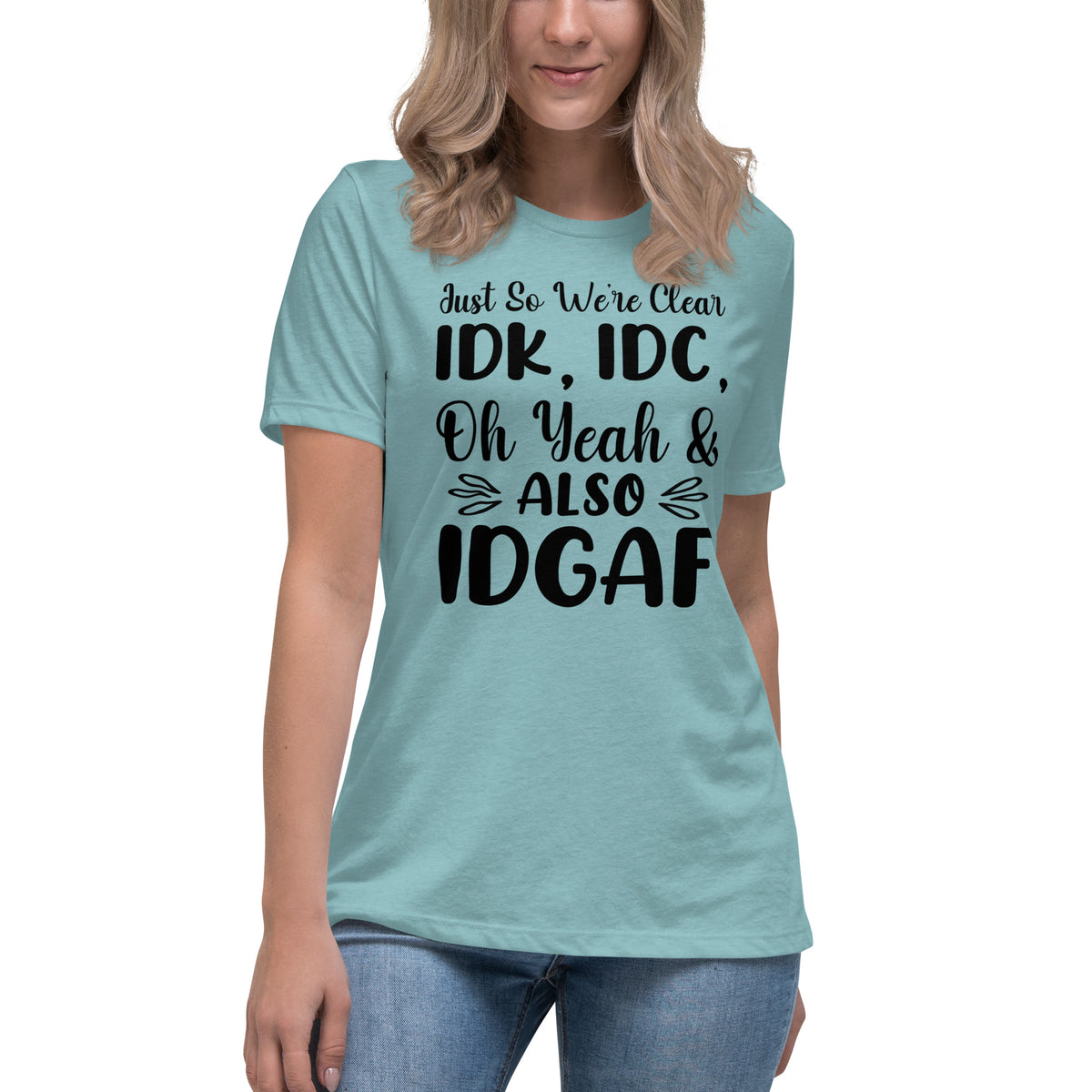 I Don't Know, I Don't Care and IDGAF Women's Relaxed T-Shirt
