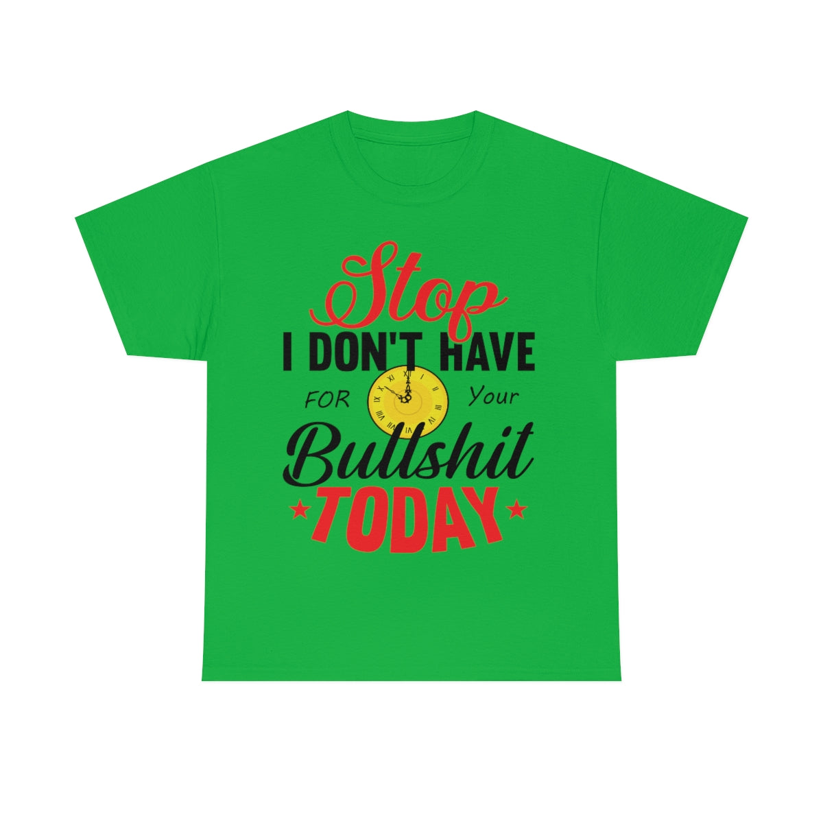 Stop, I don't have time for your BS T-Shirt Irish Green