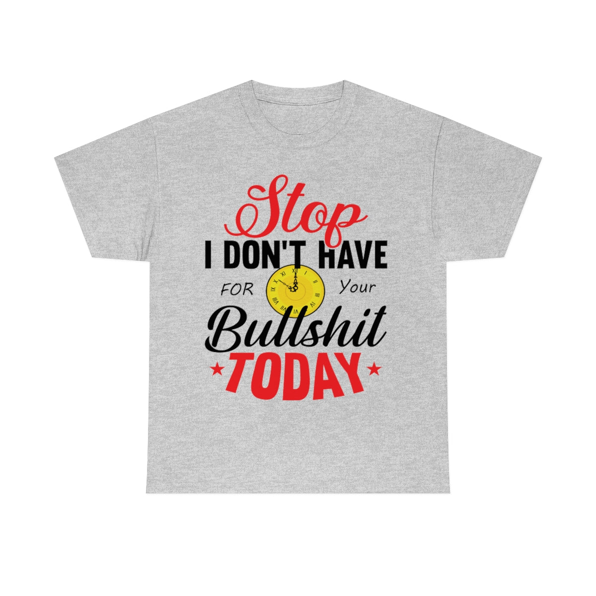 Stop, I don't have time for your BS T-Shirt