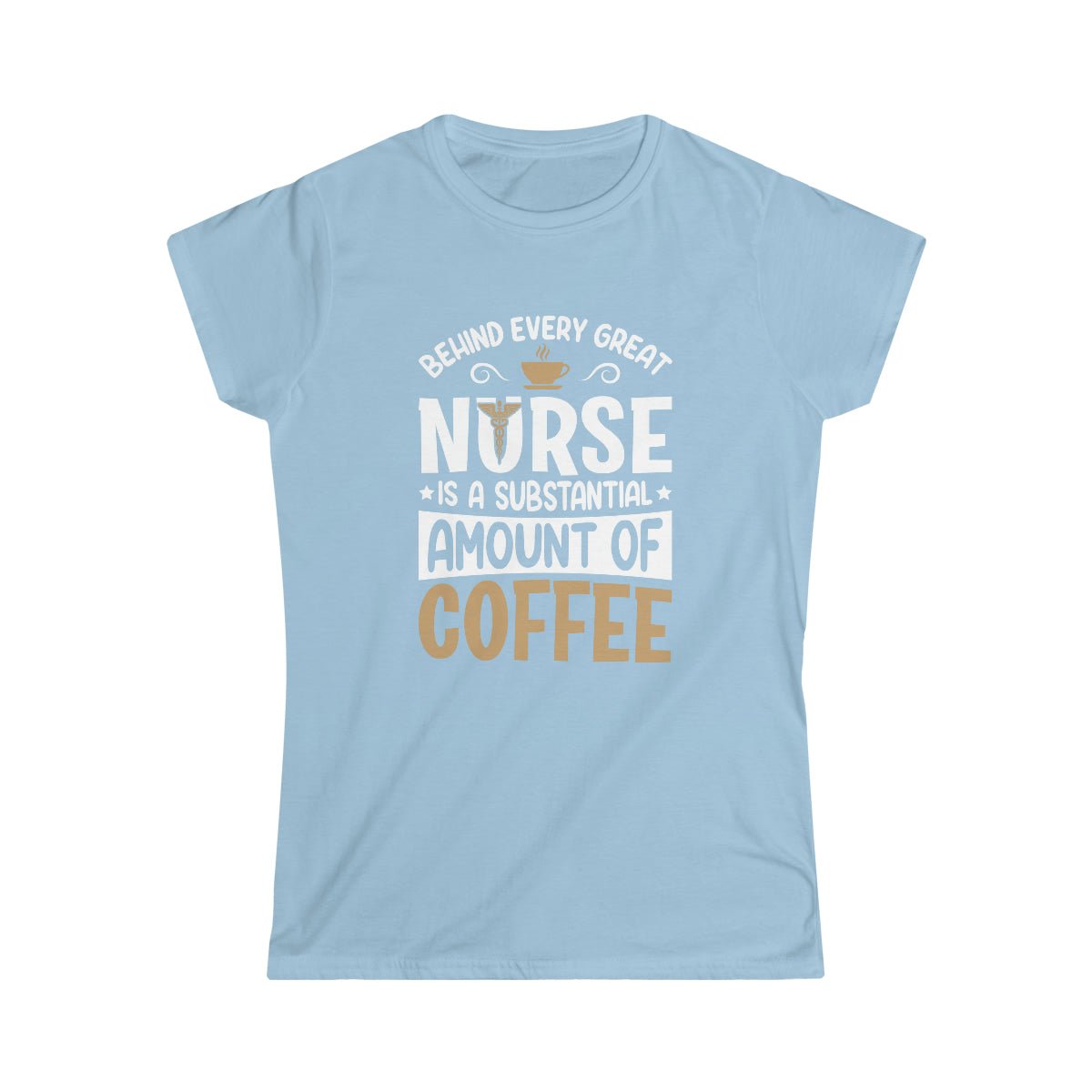 Behind Every Great Nurse Women's T-shirt Light Blue