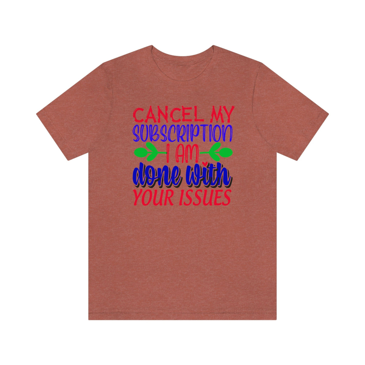 Cancel My Subscription, I'm Done With Your Issues Women's Short Sleeve Tee Heather Clay