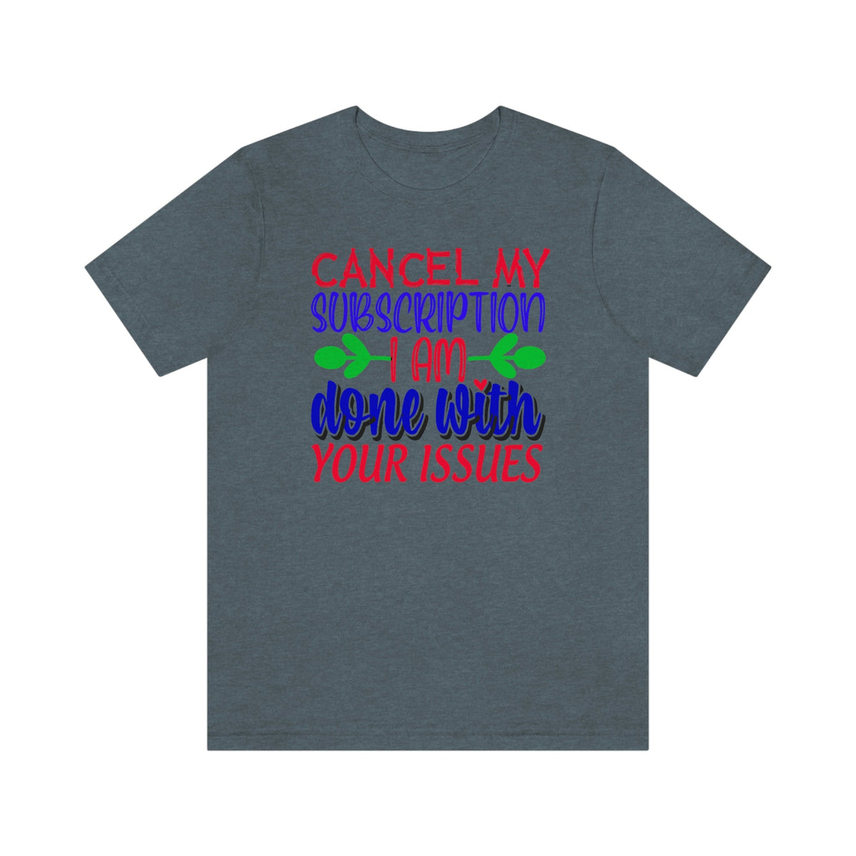 Cancel My Subscription, I'm Done With Your Issues Women's Short Sleeve Tee Heather Slate