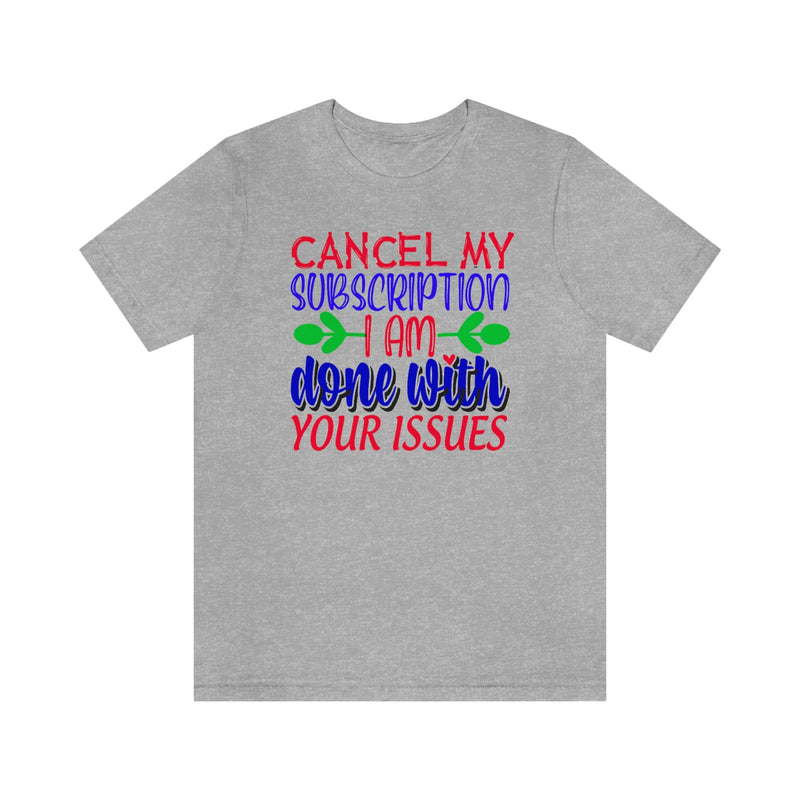 Cancel My Subscription, I'm Done With Your Issues Women's Short Sleeve Tee