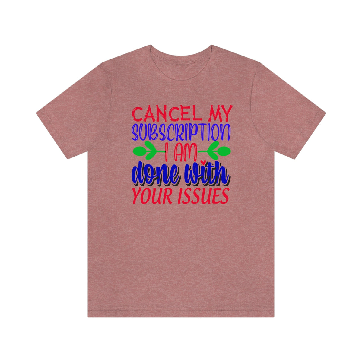 Cancel My Subscription, I'm Done With Your Issues Women's Short Sleeve Tee Heather Mauve