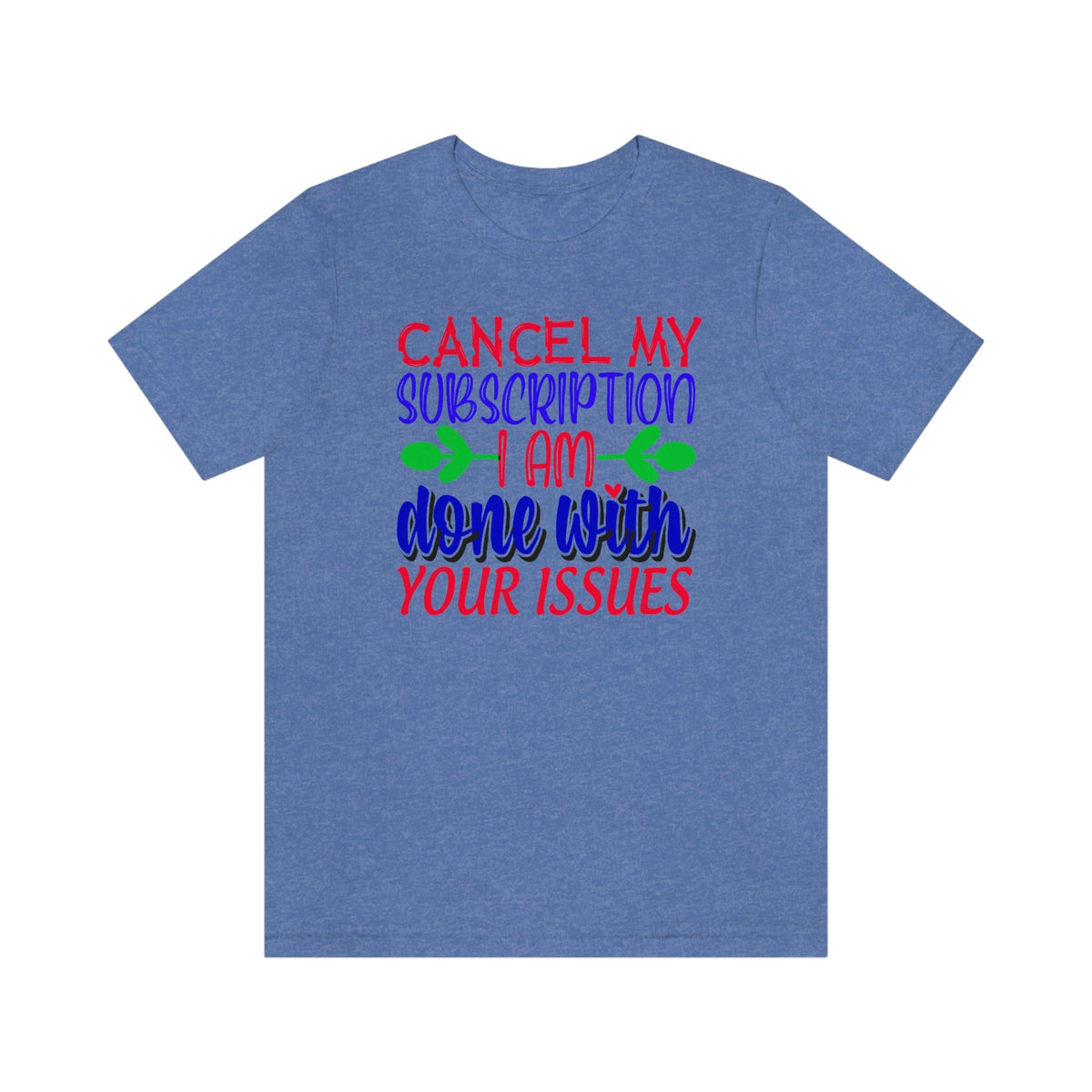 Cancel My Subscription, I'm Done With Your Issues Women's Short Sleeve Tee Heather Columbia Blue