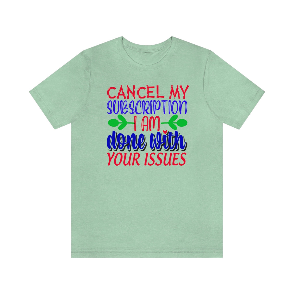 Cancel My Subscription, I'm Done With Your Issues Women's Short Sleeve Tee Heather Mint