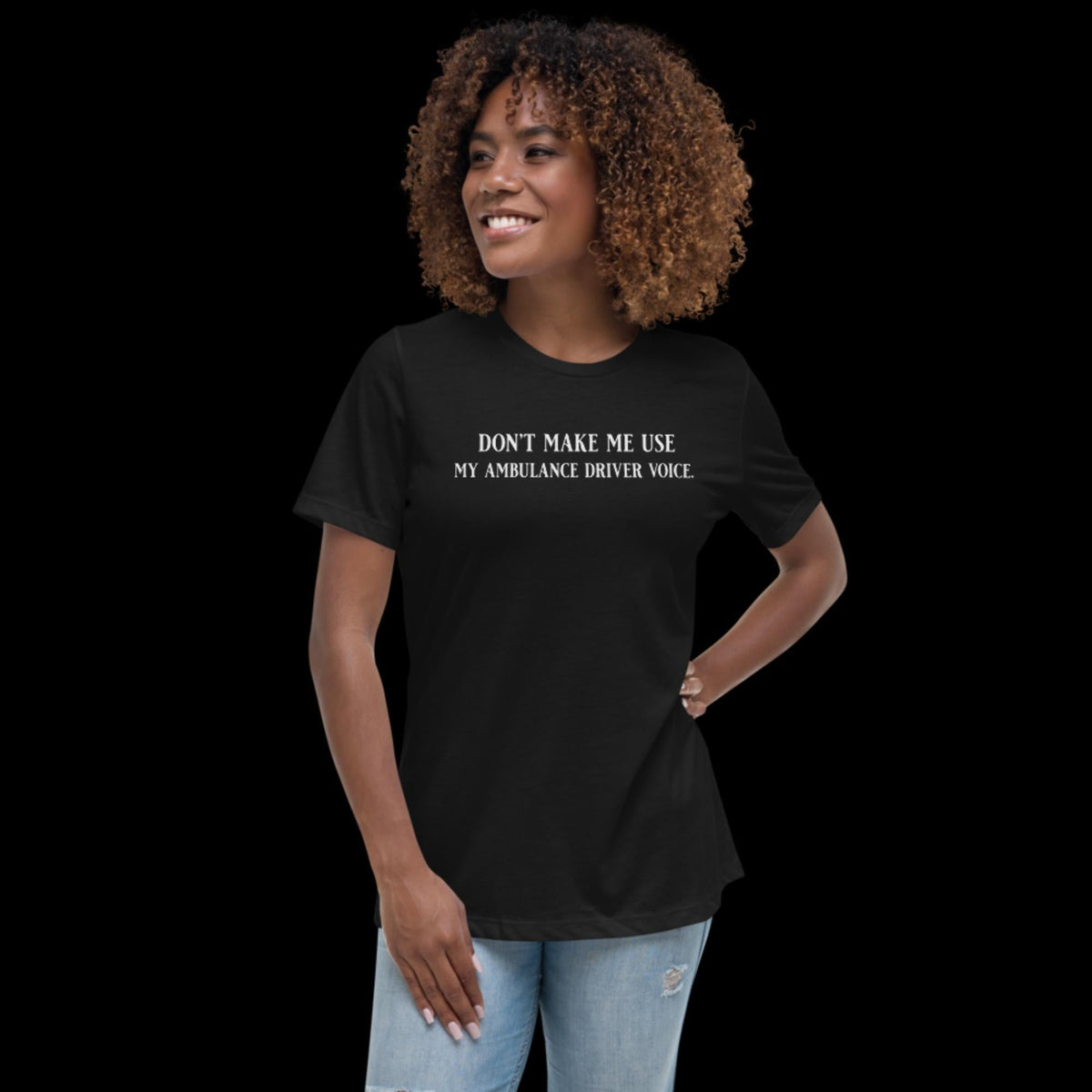 Don't Make Me Use My Ambulance Driver Voice Women's Relaxed T-Shirt Black