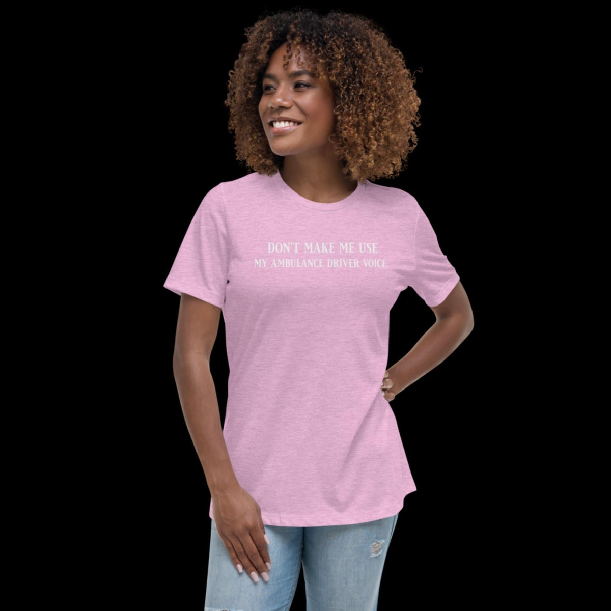 Don't Make Me Use My Ambulance Driver Voice Women's Relaxed T-Shirt - Salty Medic Clothing Co.