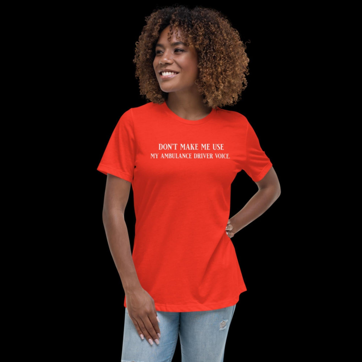 Don't Make Me Use My Ambulance Driver Voice Women's Relaxed T-Shirt Poppy