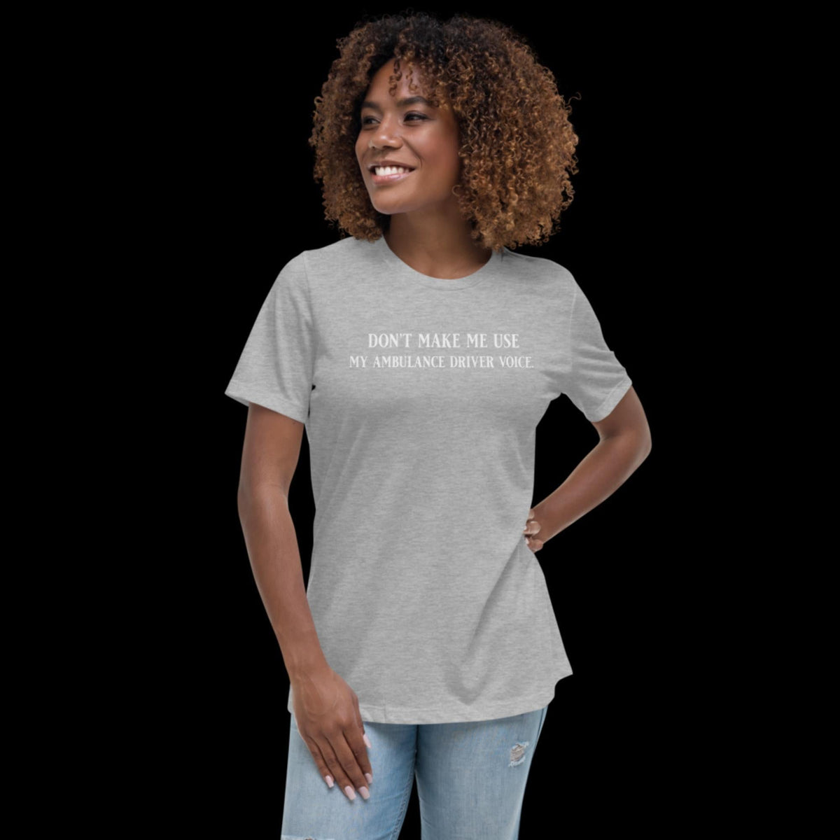 Don't Make Me Use My Ambulance Driver Voice Women's Relaxed T-Shirt Athletic Heather