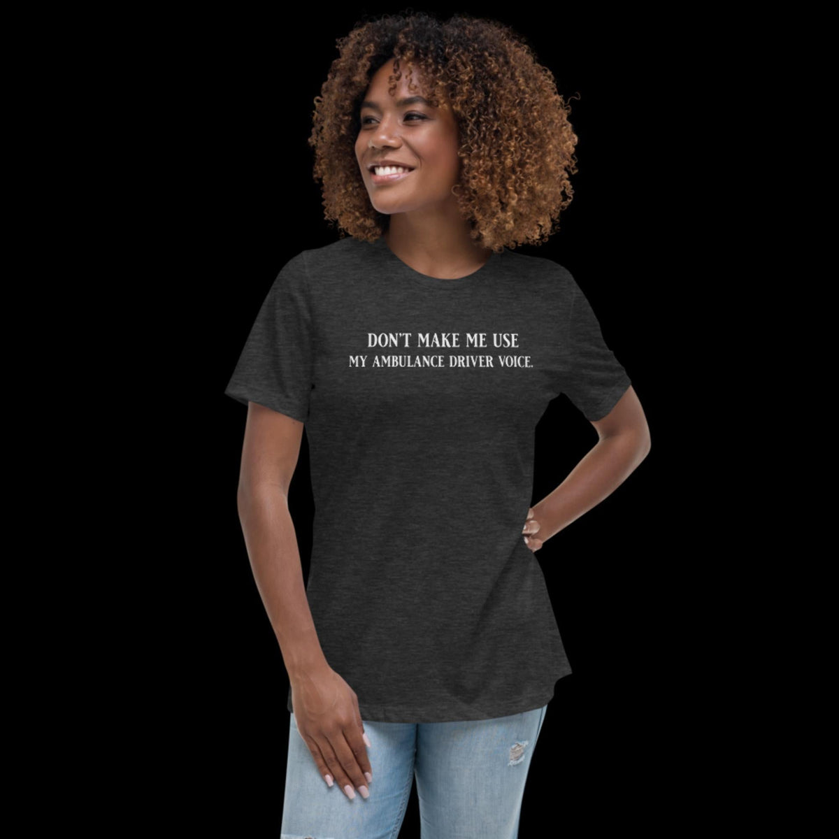 Don't Make Me Use My Ambulance Driver Voice Women's Relaxed T-Shirt Dark Grey Heather