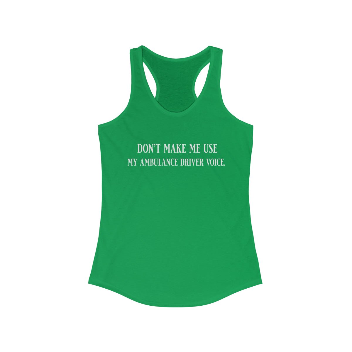 Don't Make Me Use My Ambulance Drivers Voice Women's Ideal Racerback Tank Solid Kelly Green