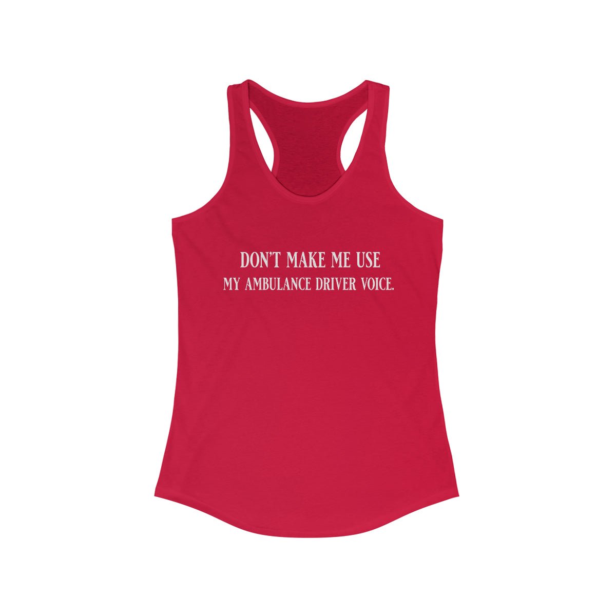 Don't Make Me Use My Ambulance Drivers Voice Women's Ideal Racerback Tank Solid Red