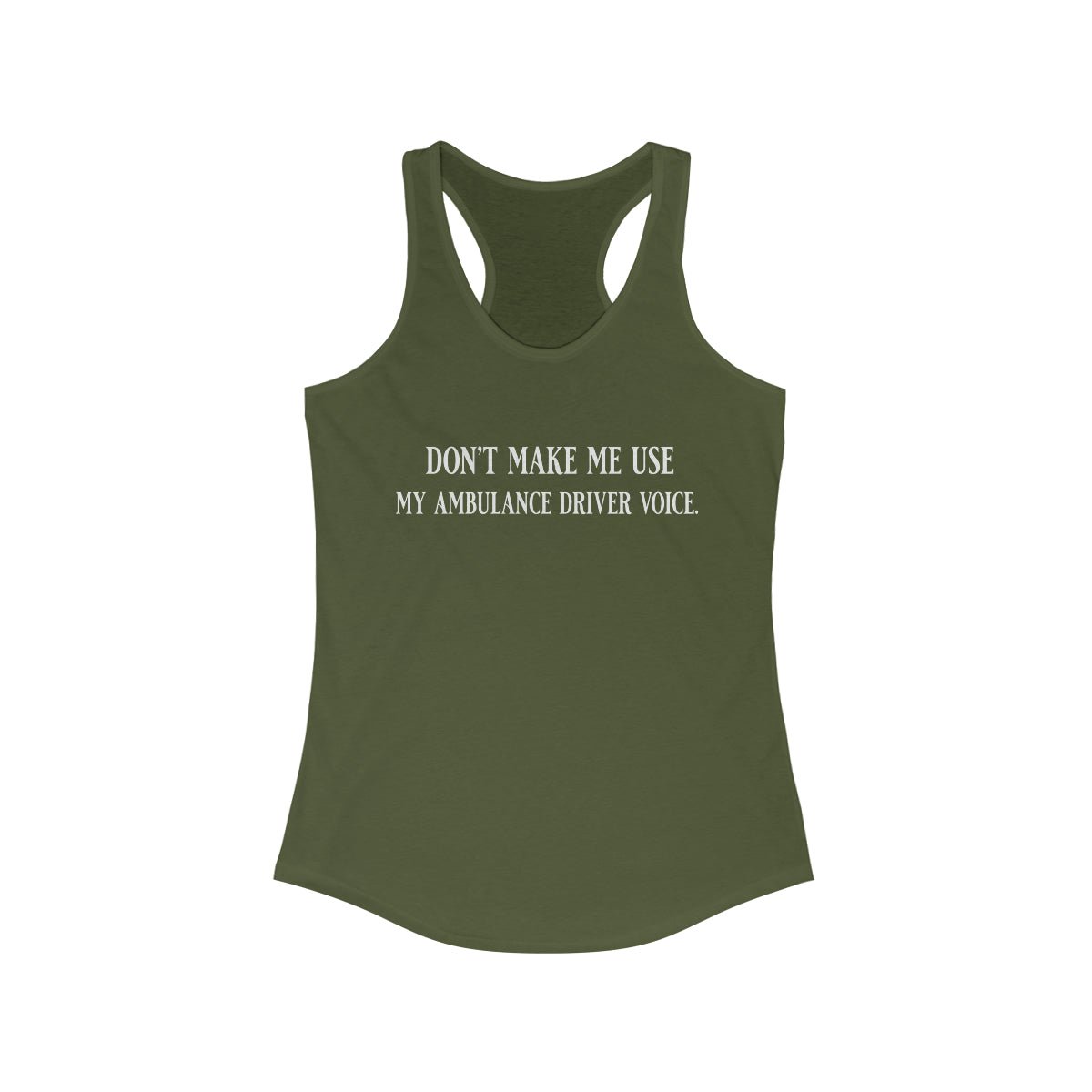 Don't Make Me Use My Ambulance Drivers Voice Women's Ideal Racerback Tank Solid Military Green