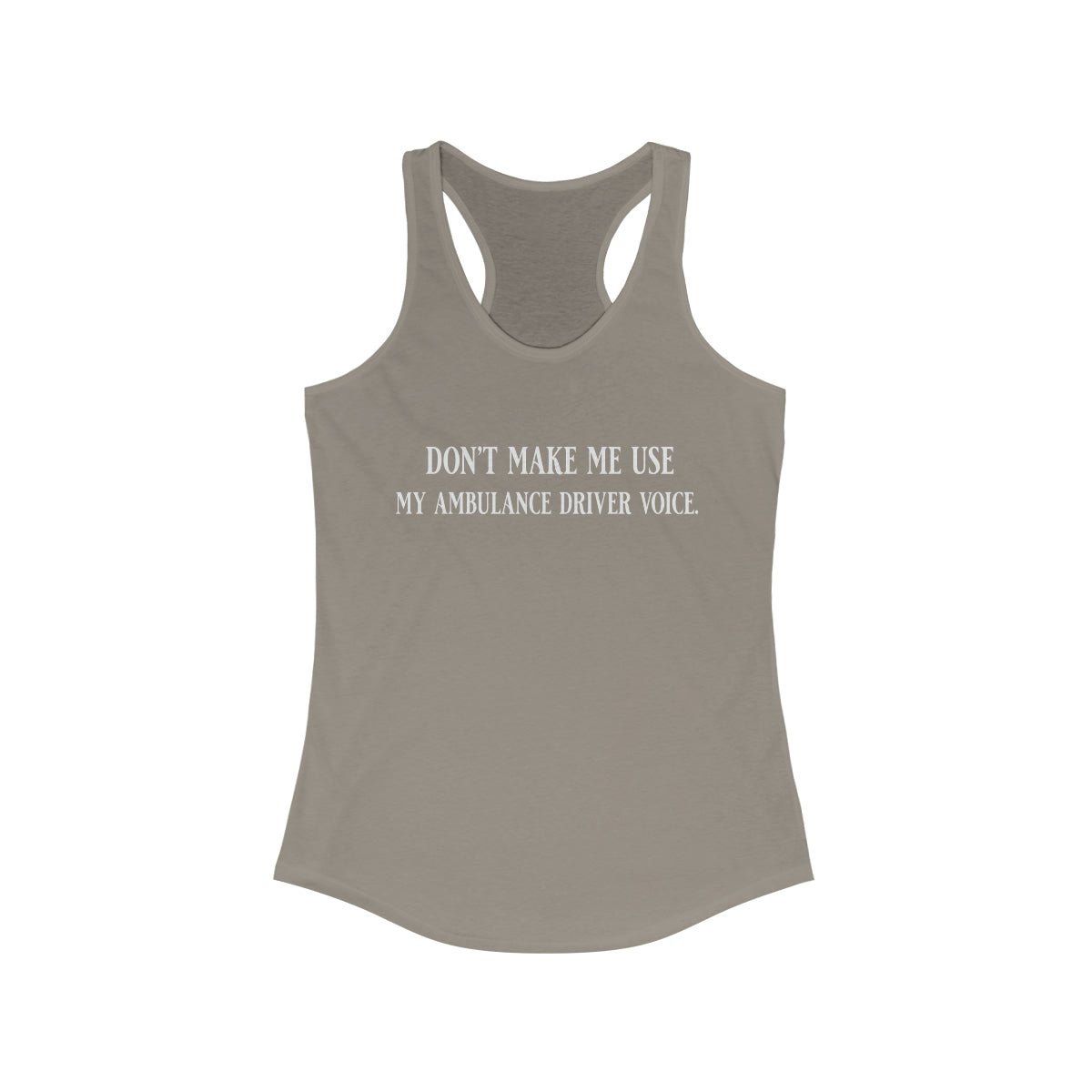 Don't Make Me Use My Ambulance Drivers Voice Women's Ideal Racerback Tank Solid Warm Gray