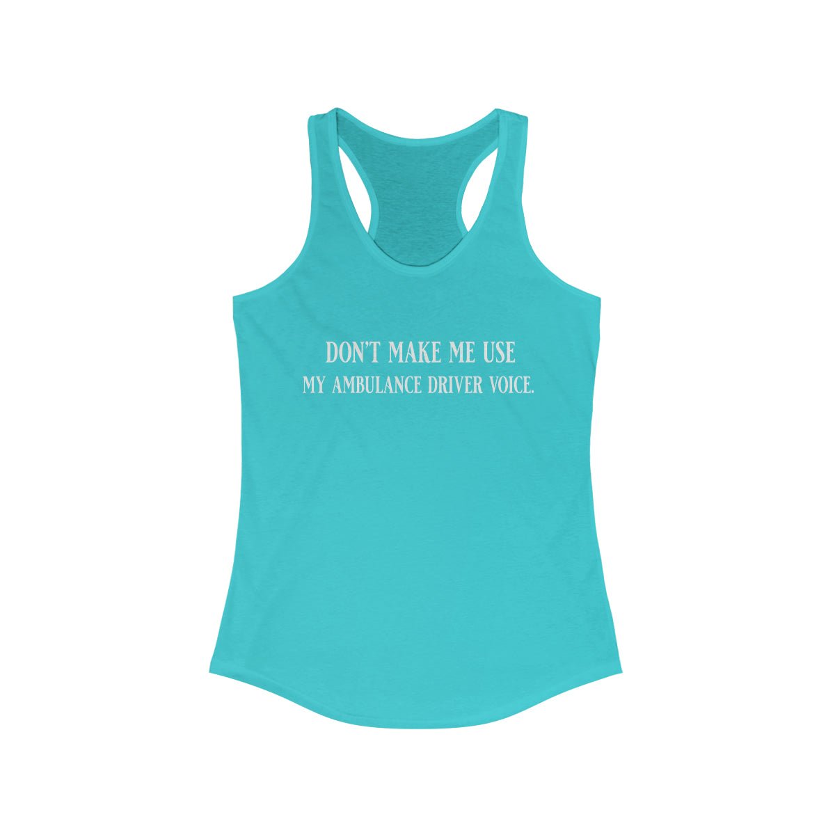 Don't Make Me Use My Ambulance Drivers Voice Women's Ideal Racerback Tank Solid Tahiti Blue