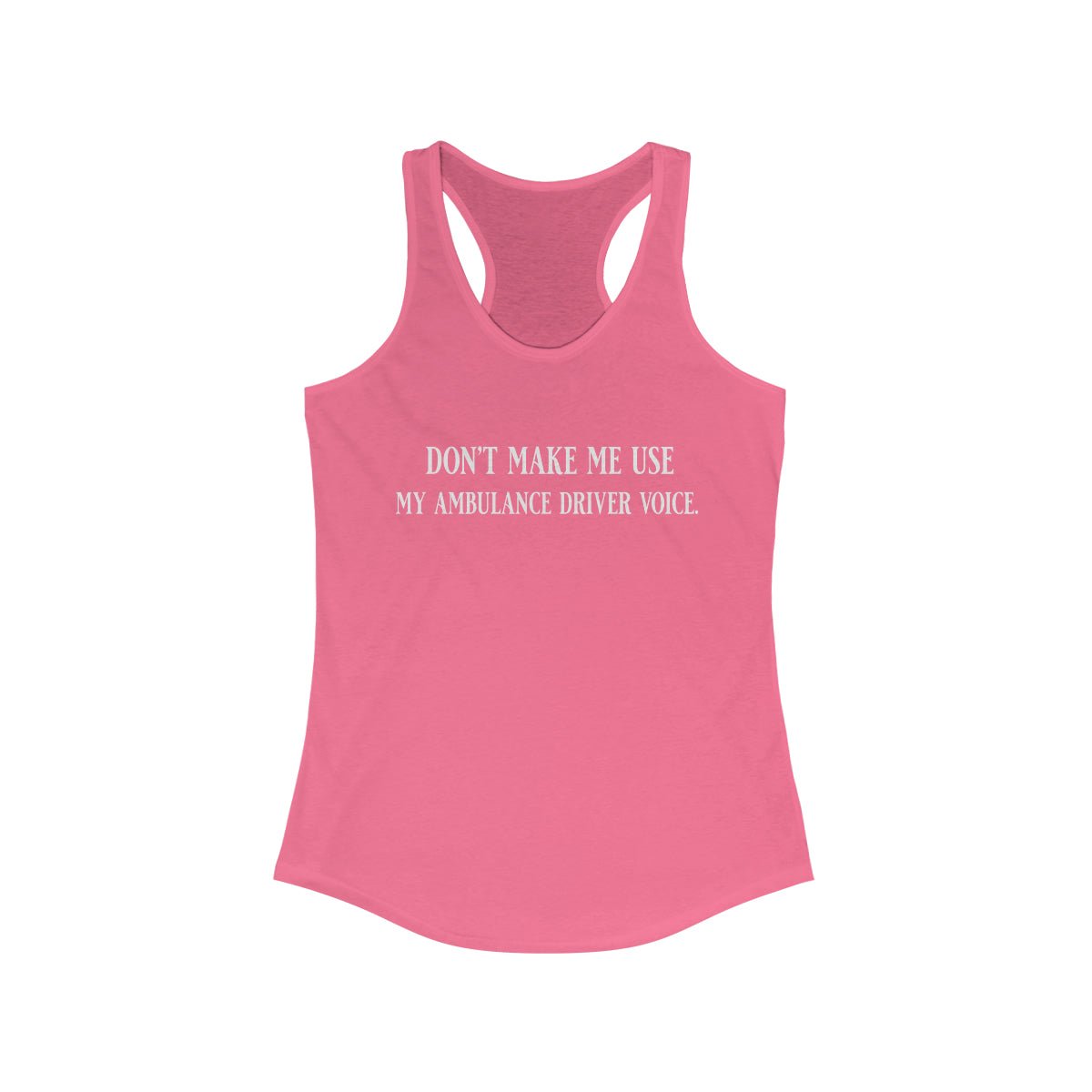 Don't Make Me Use My Ambulance Drivers Voice Women's Ideal Racerback Tank Solid Hot Pink