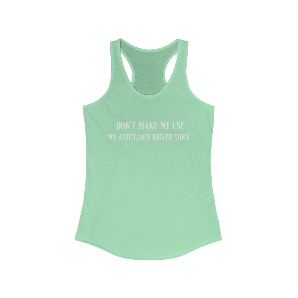 Don't Make Me Use My Ambulance Drivers Voice Women's Ideal Racerback Tank Solid Mint