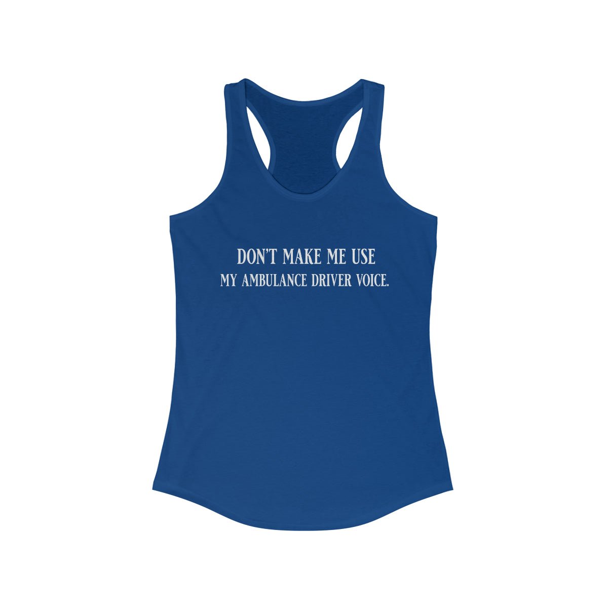 Don't Make Me Use My Ambulance Drivers Voice Women's Ideal Racerback Tank Solid Royal