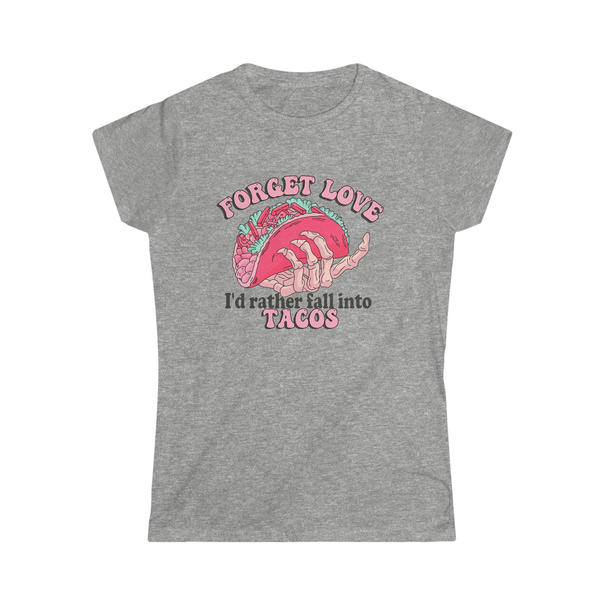 Forget Love, I'd Rather Fall Into Taco's Women's Softstyle Tee Sport Grey