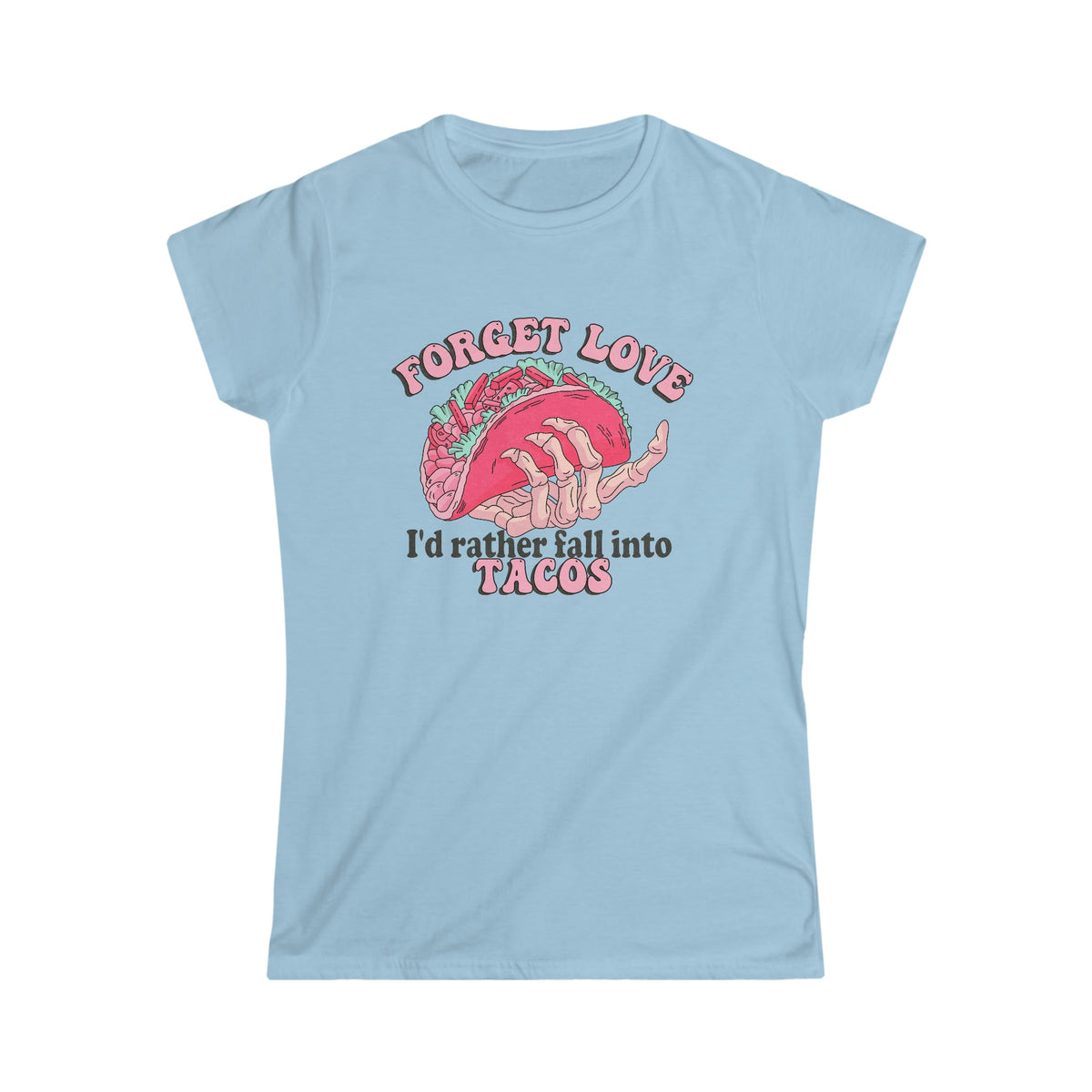 Forget Love, I'd Rather Fall Into Taco's Women's Softstyle Tee Light Blue