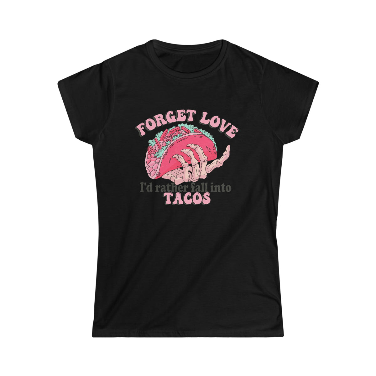 Forget Love, I'd Rather Fall Into Taco's Women's Softstyle Tee Black