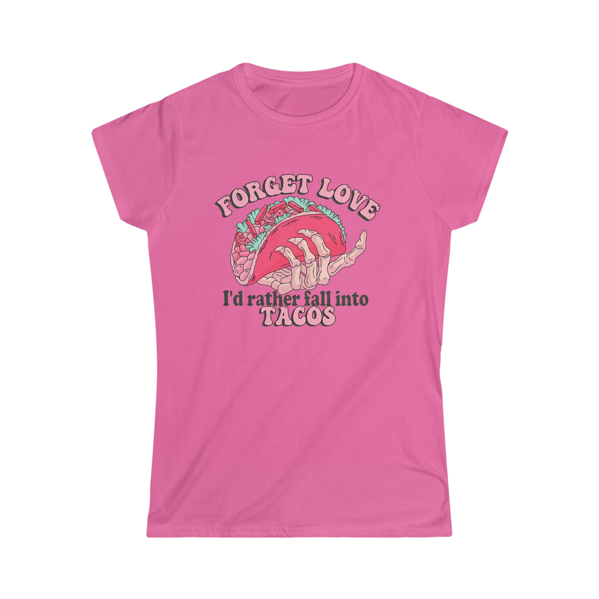 Forget Love, I'd Rather Fall Into Taco's Women's Softstyle Tee Azalea