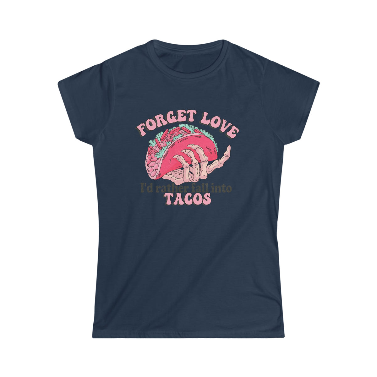 Forget Love, I'd Rather Fall Into Taco's Women's Softstyle Tee Navy