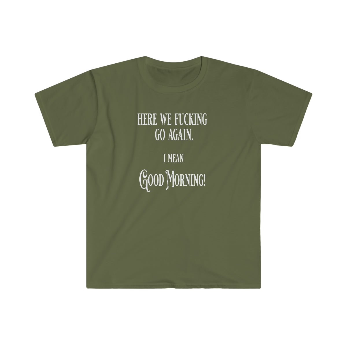 Here We Fu*king Go Again Softstyle T-Shirt Military Green