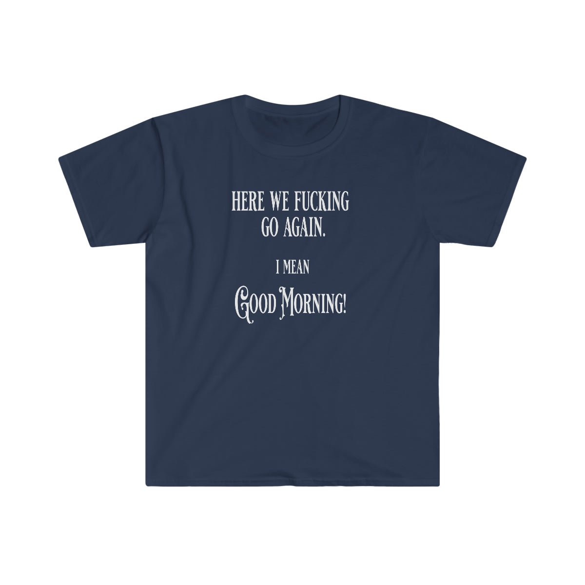 Here We Fu*king Go Again Softstyle T-Shirt Navy