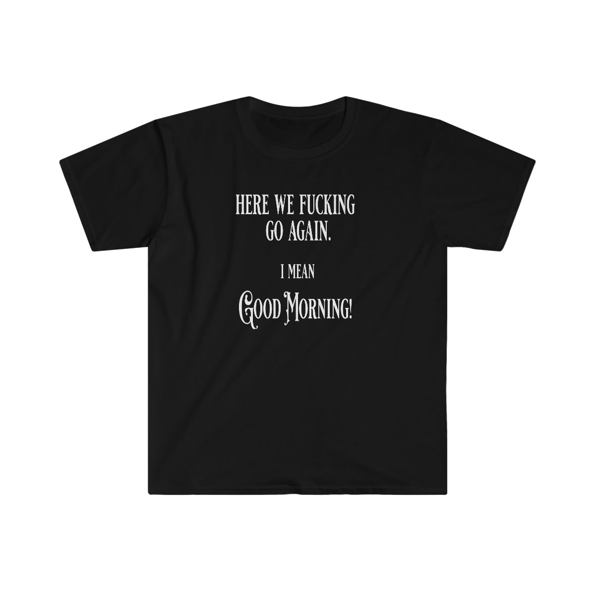 Here We Fu*king Go Again Softstyle T-Shirt Black