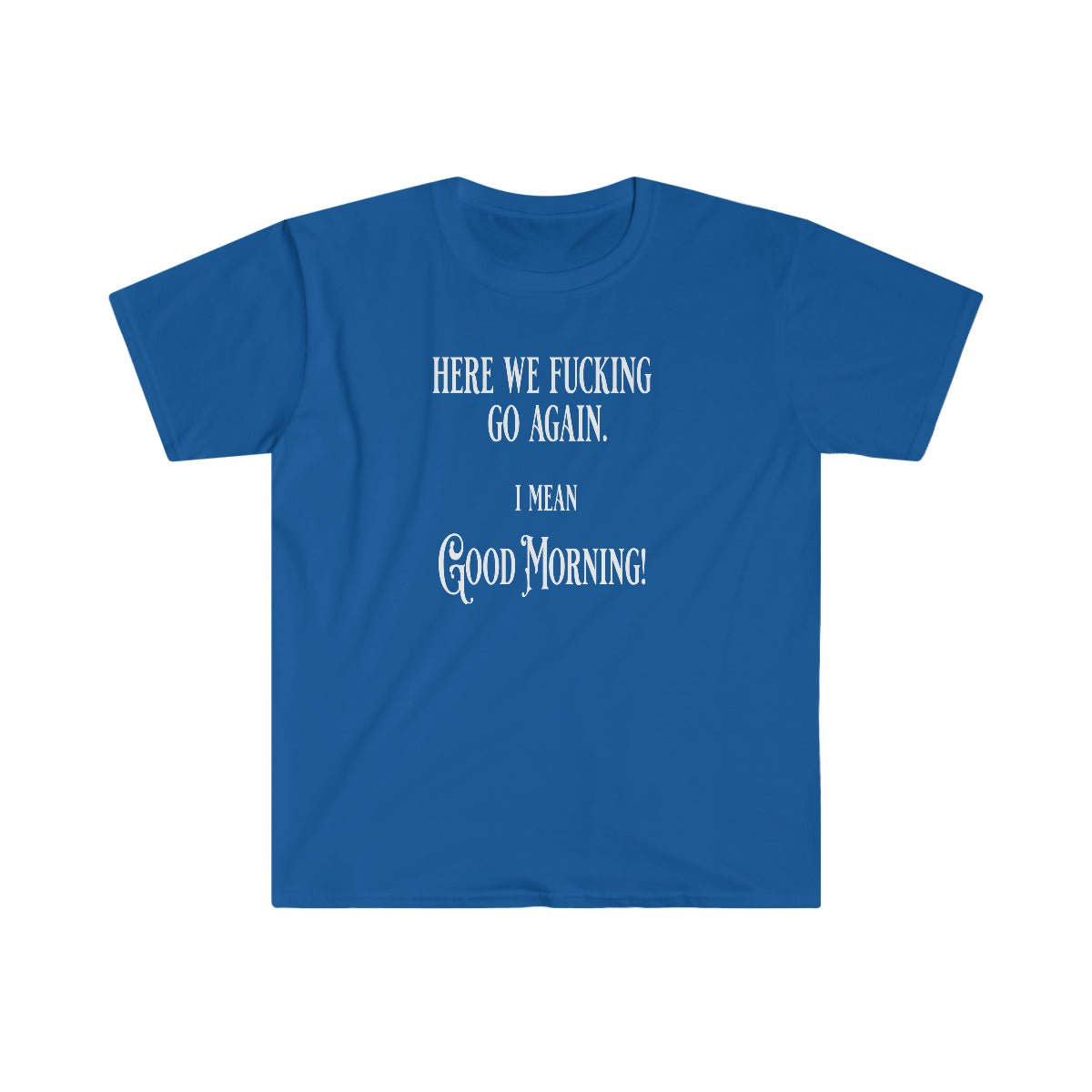 Here We Fu*king Go Again Softstyle T-Shirt Royal