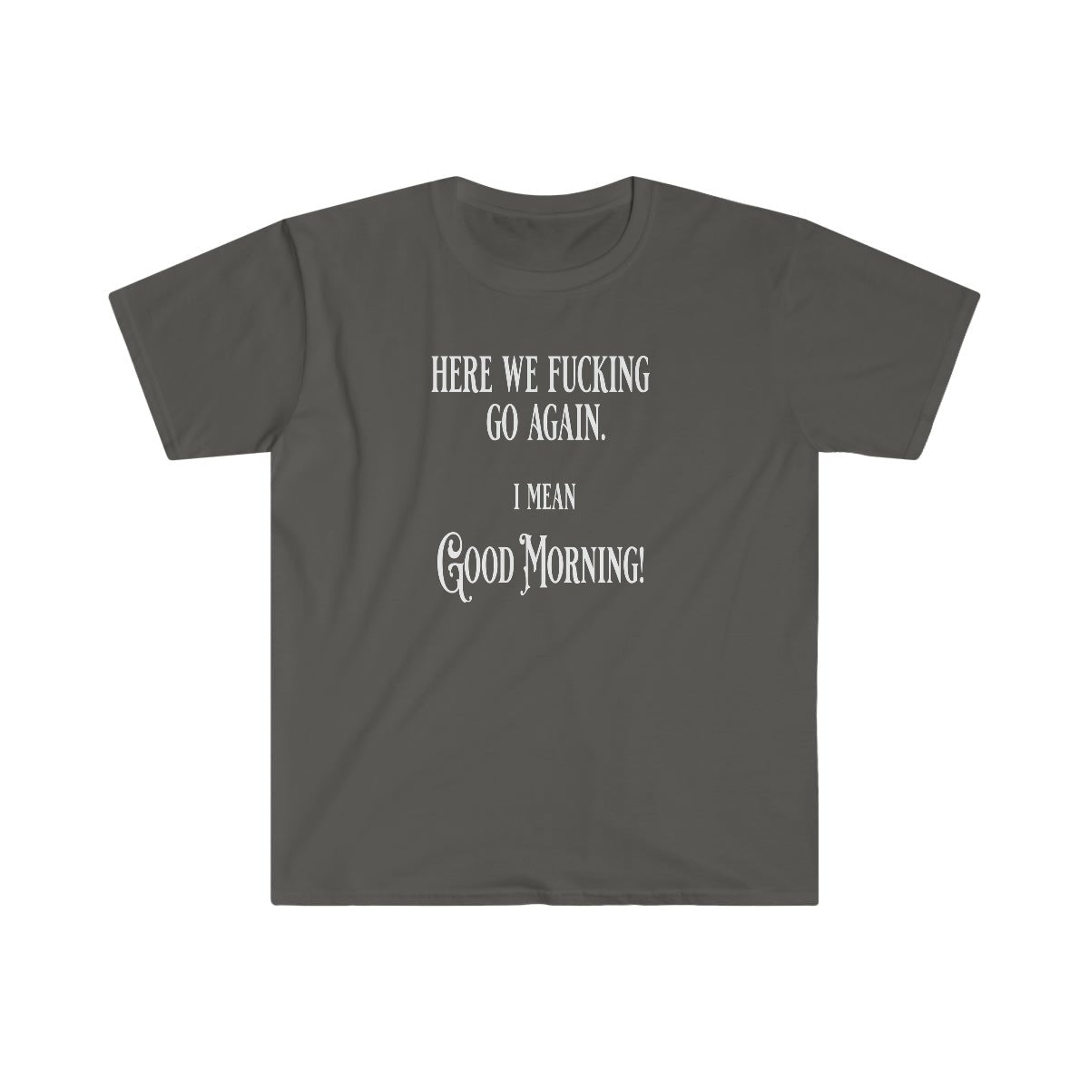 Here We Fu*king Go Again Softstyle T-Shirt Charcoal