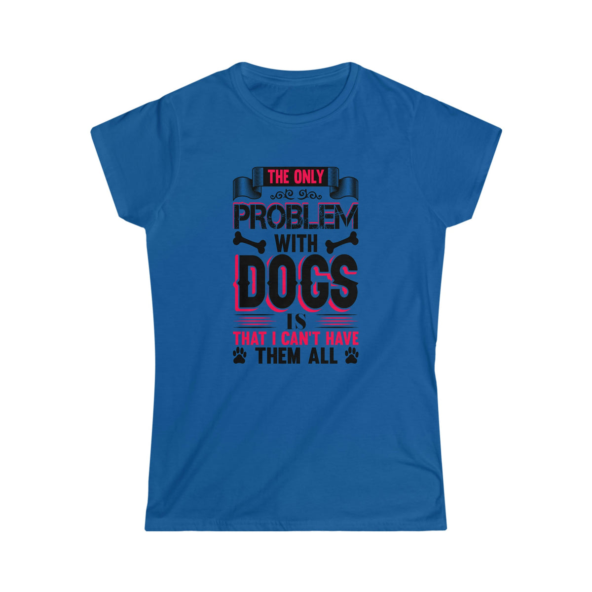 I Can't Have All The Dogs Women's Softstyle Tee Royal