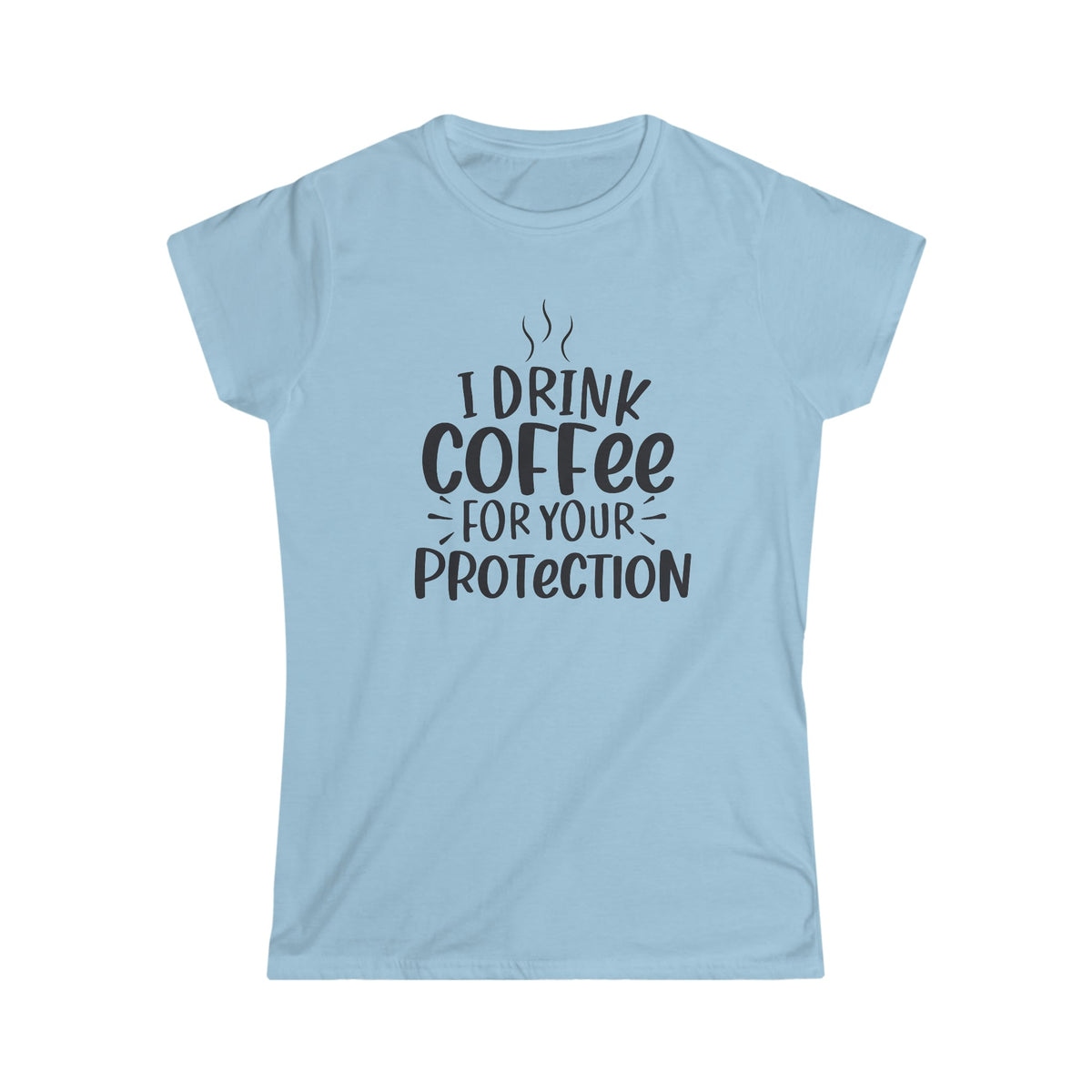 I drink Coffee For Your Protection Women's Soft Style Tee Light Blue