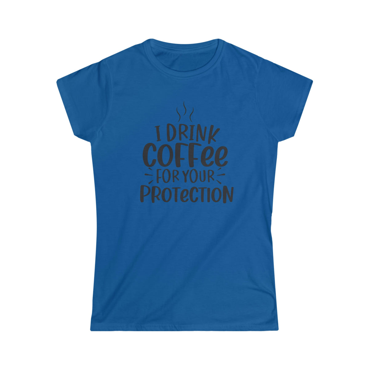 I drink Coffee For Your Protection Women's Soft Style Tee Royal