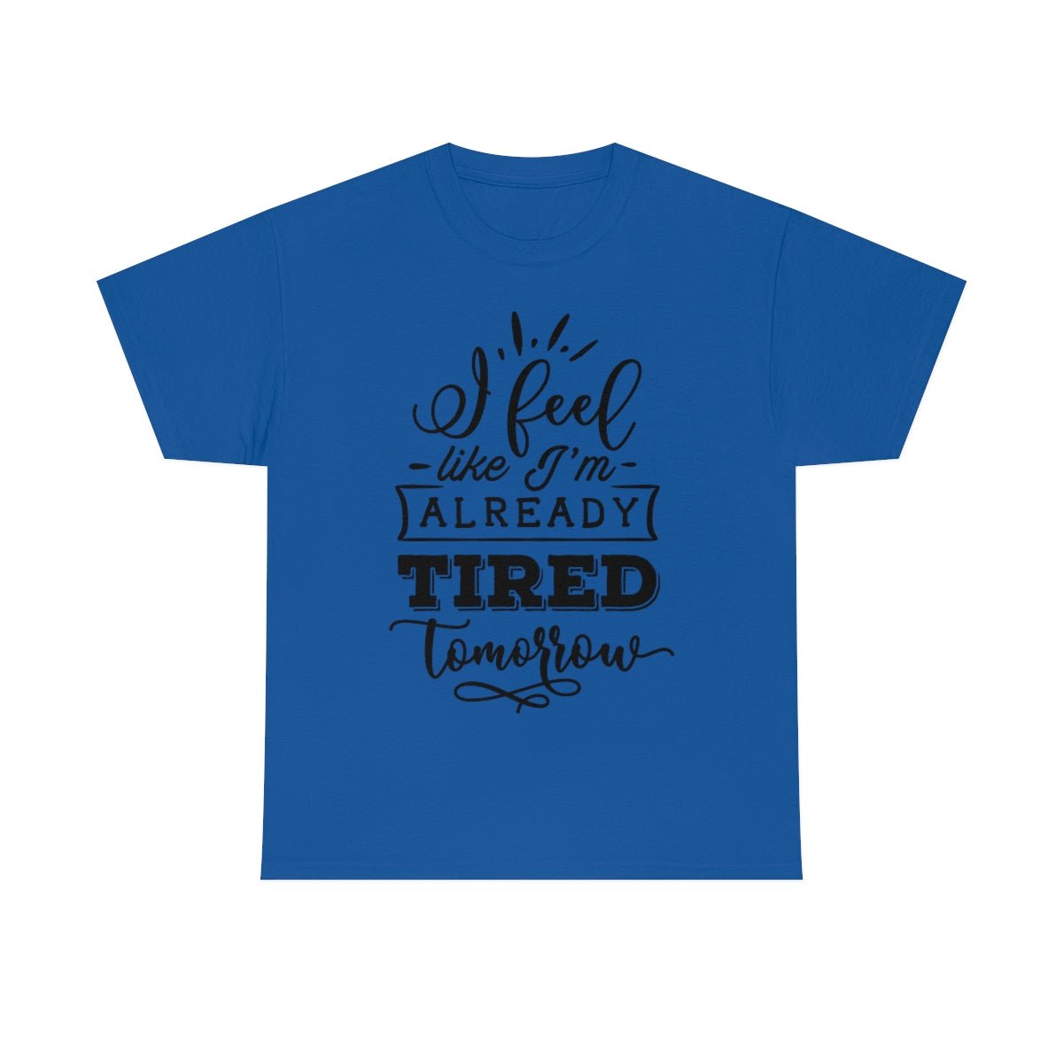 I Feel Like I'm Already Tired Tomorrow T-shirt Royal