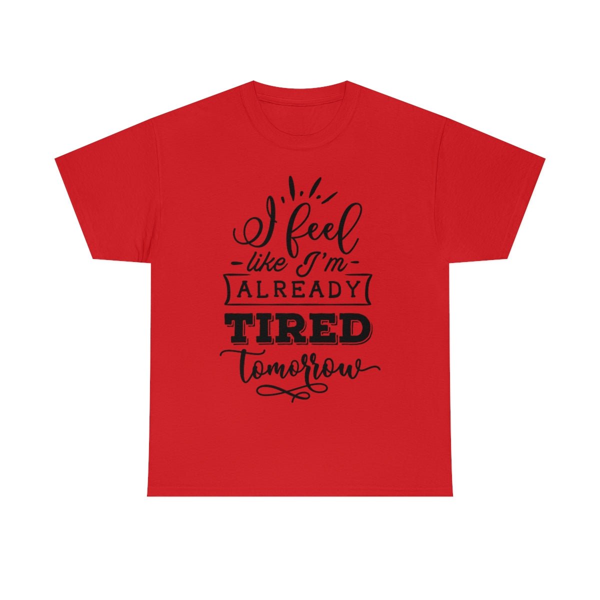 I Feel Like I'm Already Tired Tomorrow T-shirt Red