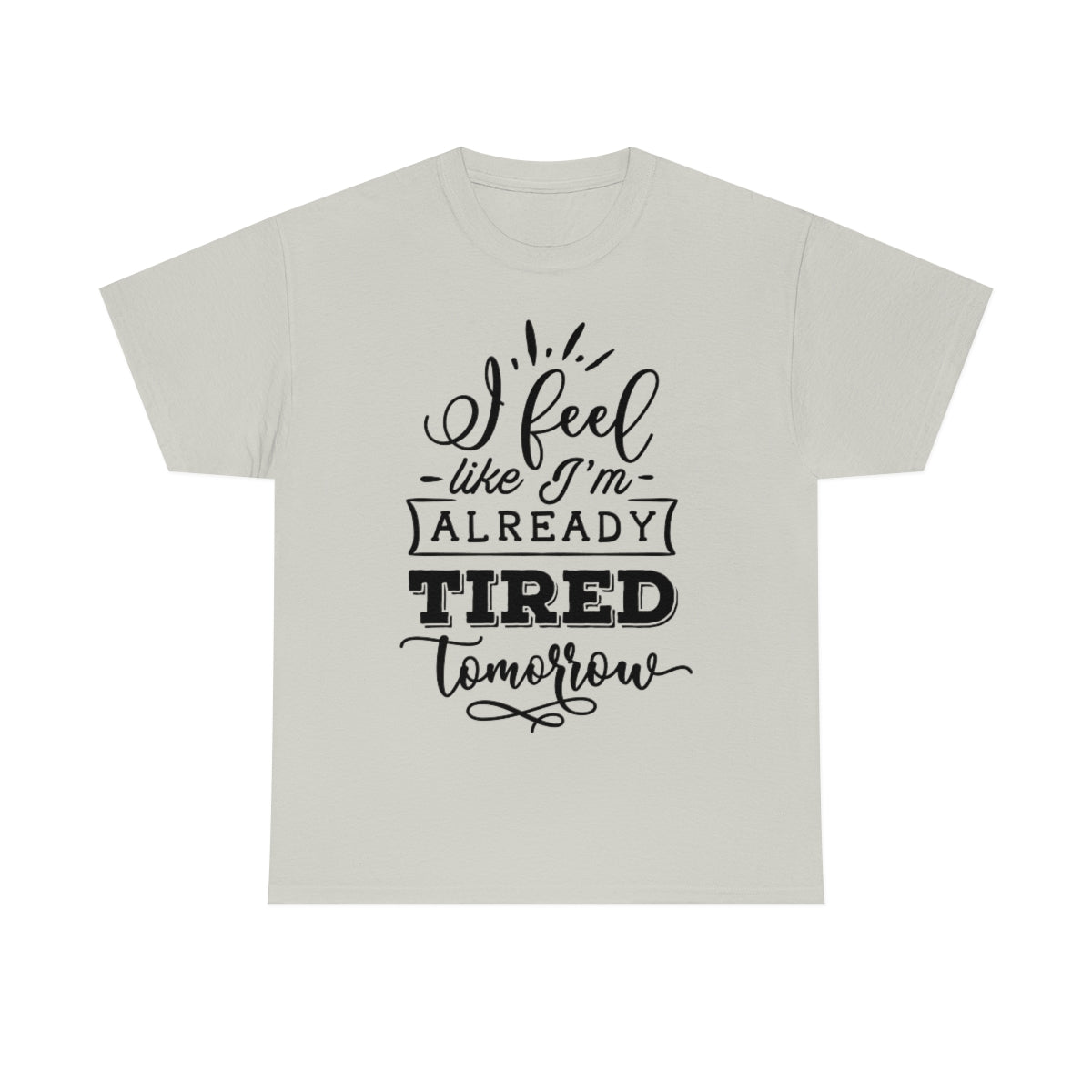 I Feel Like I'm Already Tired Tomorrow T-shirt Ice Grey