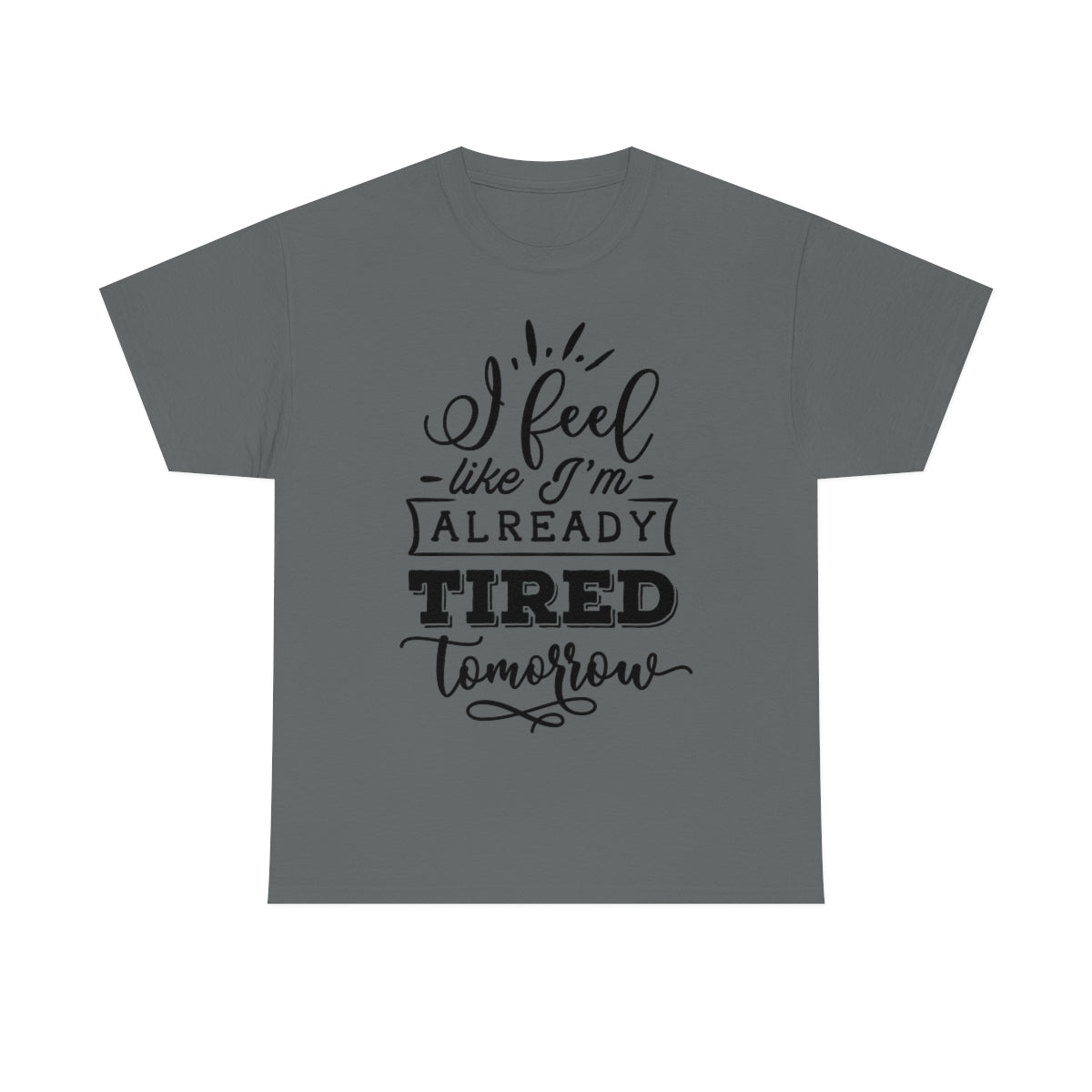 I Feel Like I'm Already Tired Tomorrow T-shirt Charcoal